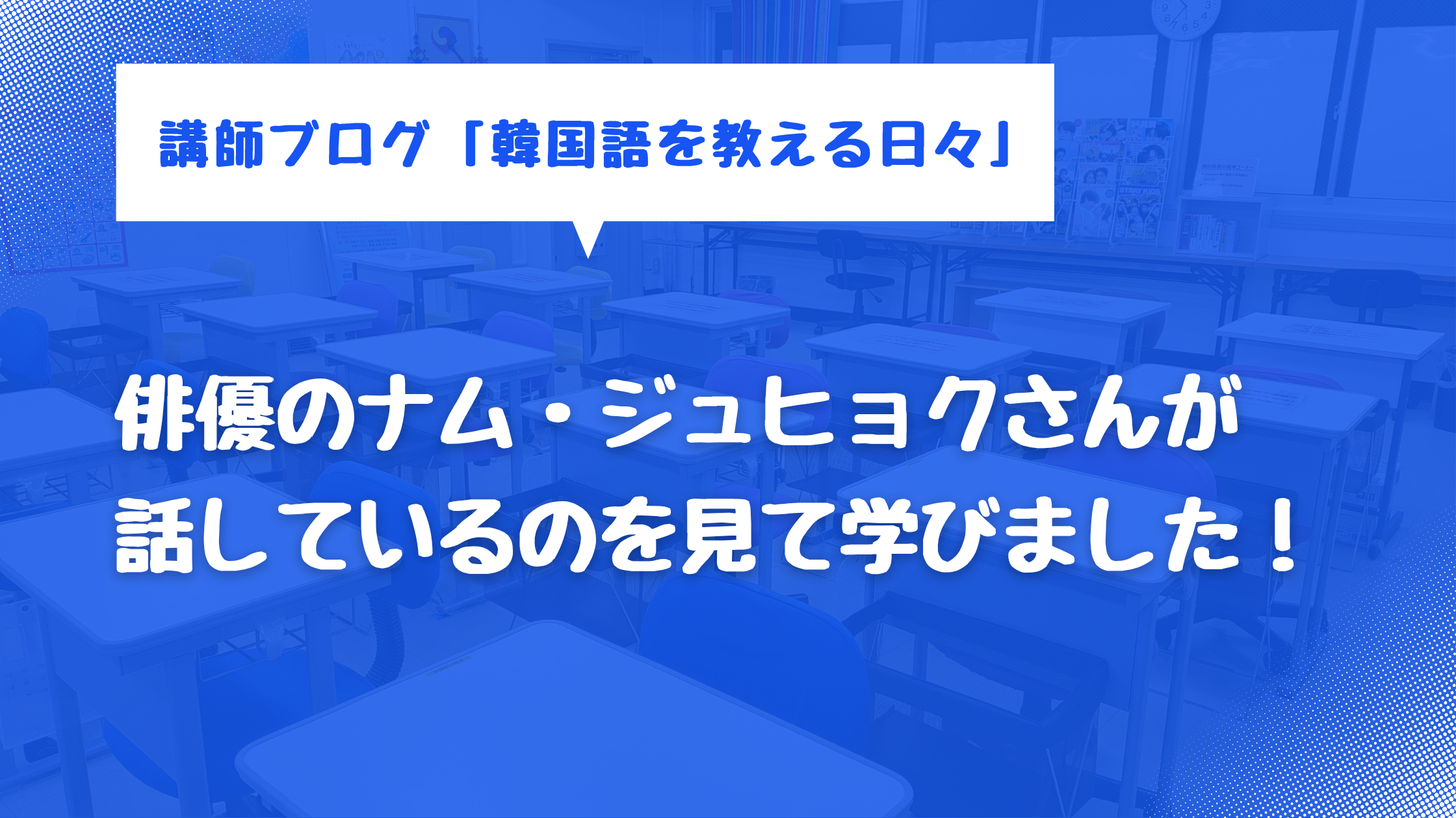 俳優のナム・ジュヒョクさんが話しているのを見て学びました！